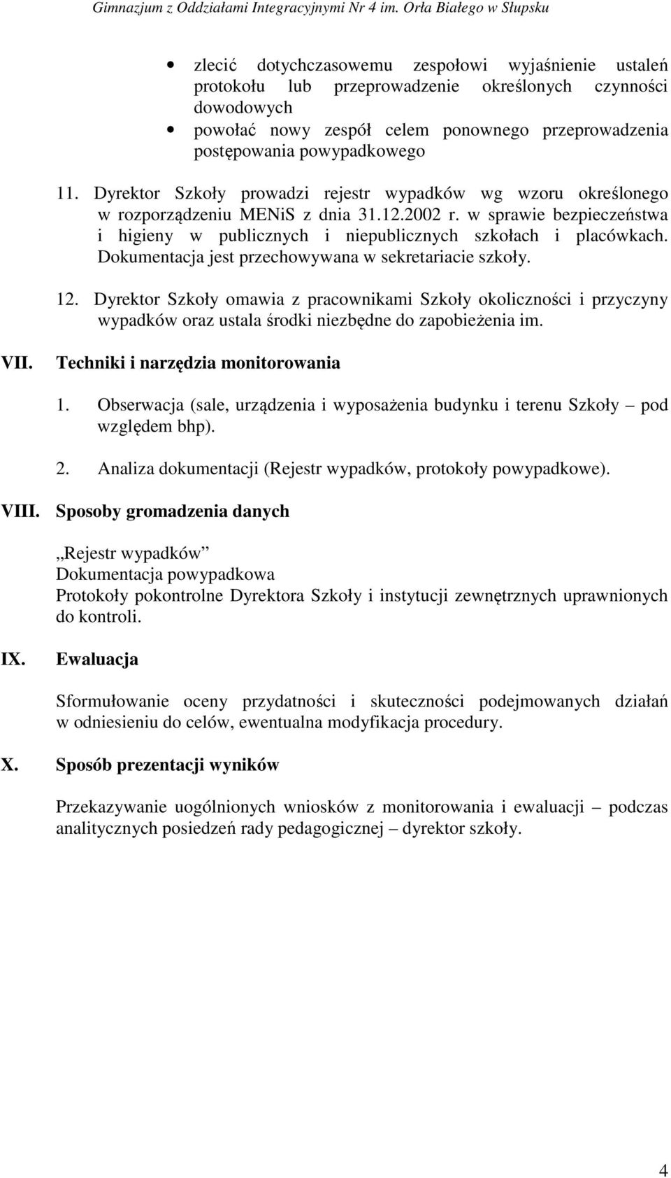 Dokumentacja jest przechowywana w sekretariacie szkoły. 12. Dyrektor Szkoły omawia z pracownikami Szkoły okoliczności i przyczyny wypadków oraz ustala środki niezbędne do zapobieżenia im. VII.