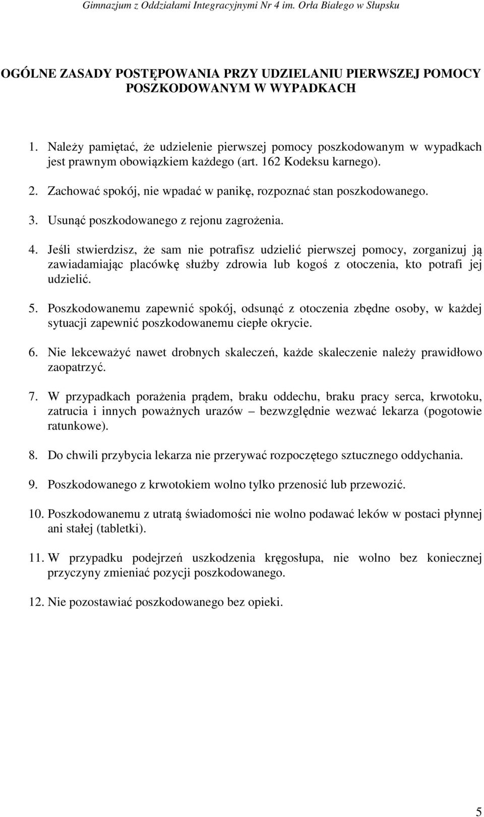 Zachować spokój, nie wpadać w panikę, rozpoznać stan poszkodowanego. 3. Usunąć poszkodowanego z rejonu zagrożenia. 4.