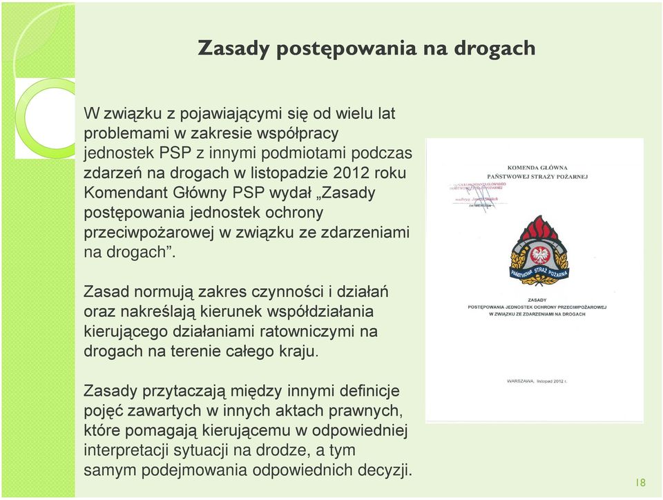 Zasad normują zakres czynności i działań oraz nakreślają kierunek współdziałania kierującego działaniami ratowniczymi na drogach na terenie całego kraju.