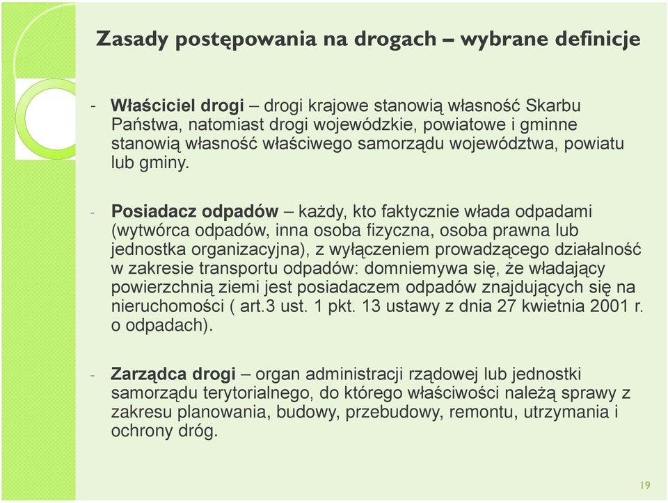 - Posiadacz odpadów każdy, kto faktycznie włada odpadami (wytwórca odpadów, inna osoba fizyczna, osoba prawna lub jednostka organizacyjna), z wyłączeniem prowadzącego działalność w zakresie