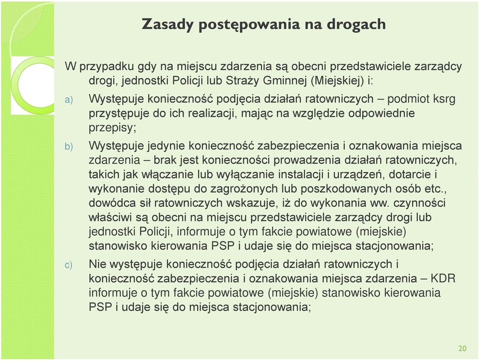 konieczności prowadzenia działań ratowniczych, takich jak włączanie lub wyłączanie instalacji i urządzeń, dotarcie i wykonanie dostępu do zagrożonych lub poszkodowanych osób etc.