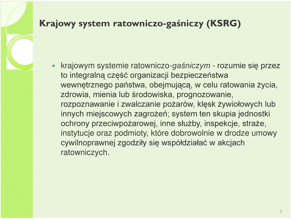 rozpoznawanie i zwalczanie pożarów, klęsk żywiołowych lub innych miejscowych zagrożeń; system ten skupia jednostki ochrony przeciwpożarowej,