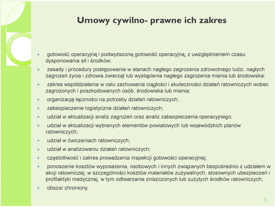 działań ratowniczych wobec zagrożonych i poszkodowanych osób, środowiska lub mienia; organizację łączności na potrzeby działań ratowniczych; zabezpieczenie logistyczne działań ratowniczych; udział w