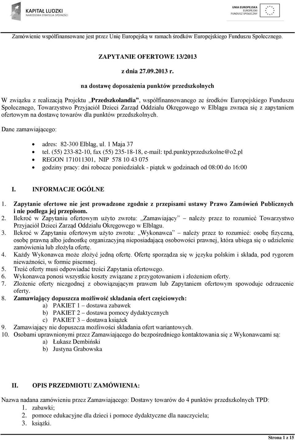 Oddziału Okręgowego w Elblągu zwraca się z zapytaniem ofertowym na dostawę towarów dla punktów przedszkolnych. Dane zamawiającego: adres: 82-300 Elbląg, ul. 1 Maja 37 tel.