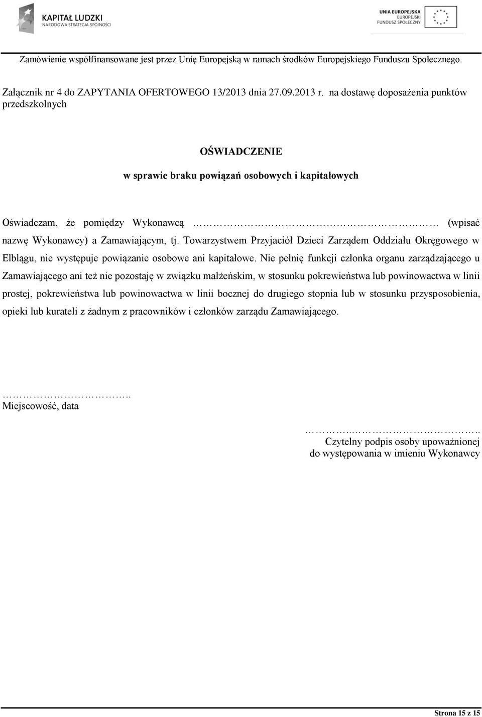 Towarzystwem Przyjaciół Dzieci Zarządem Oddziału Okręgowego w Elblągu, nie występuje powiązanie osobowe ani kapitałowe.