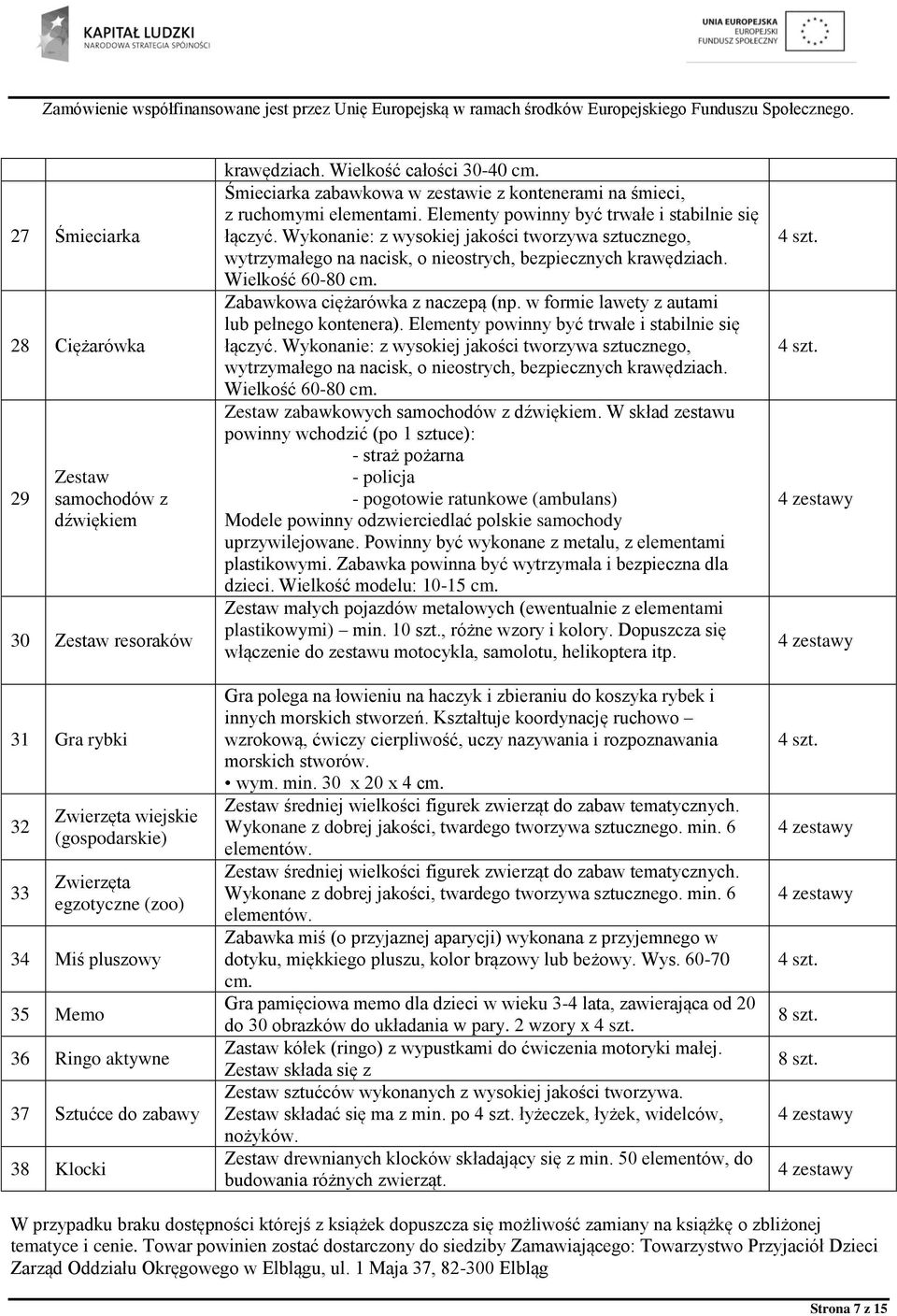 Elementy powinny być trwałe i stabilnie się łączyć. Wykonanie: z wysokiej jakości tworzywa sztucznego, wytrzymałego na nacisk, o nieostrych, bezpiecznych krawędziach. Wielkość 60-80 cm.