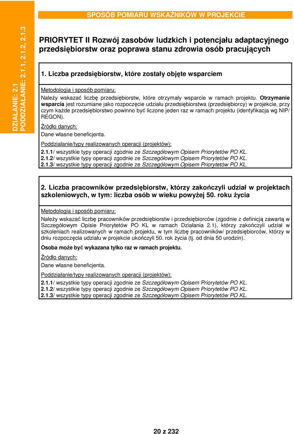 Otrzymanie wsparcia jest rozumiane jako rozpoczęcie udziału przedsiębiorstwa (przedsiębiorcy) w projekcie, przy czym każde przedsiębiorstwo powinno być liczone jeden raz w ramach projektu