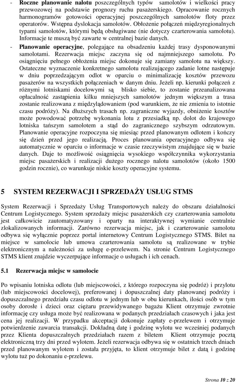 ObłoŜenie połączeń międzyregionalnych typami samolotów, którymi będą obsługiwane (nie dotyczy czarterowania samolotu). Informacje te muszą być zawarte w centralnej bazie danych.