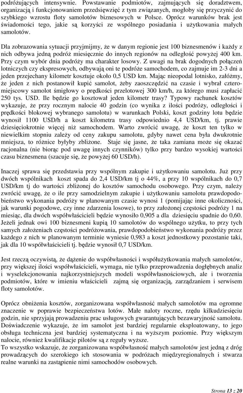 Oprócz warunków brak jest świadomości tego, jakie są korzyści ze wspólnego posiadania i uŝytkowania małych samolotów.