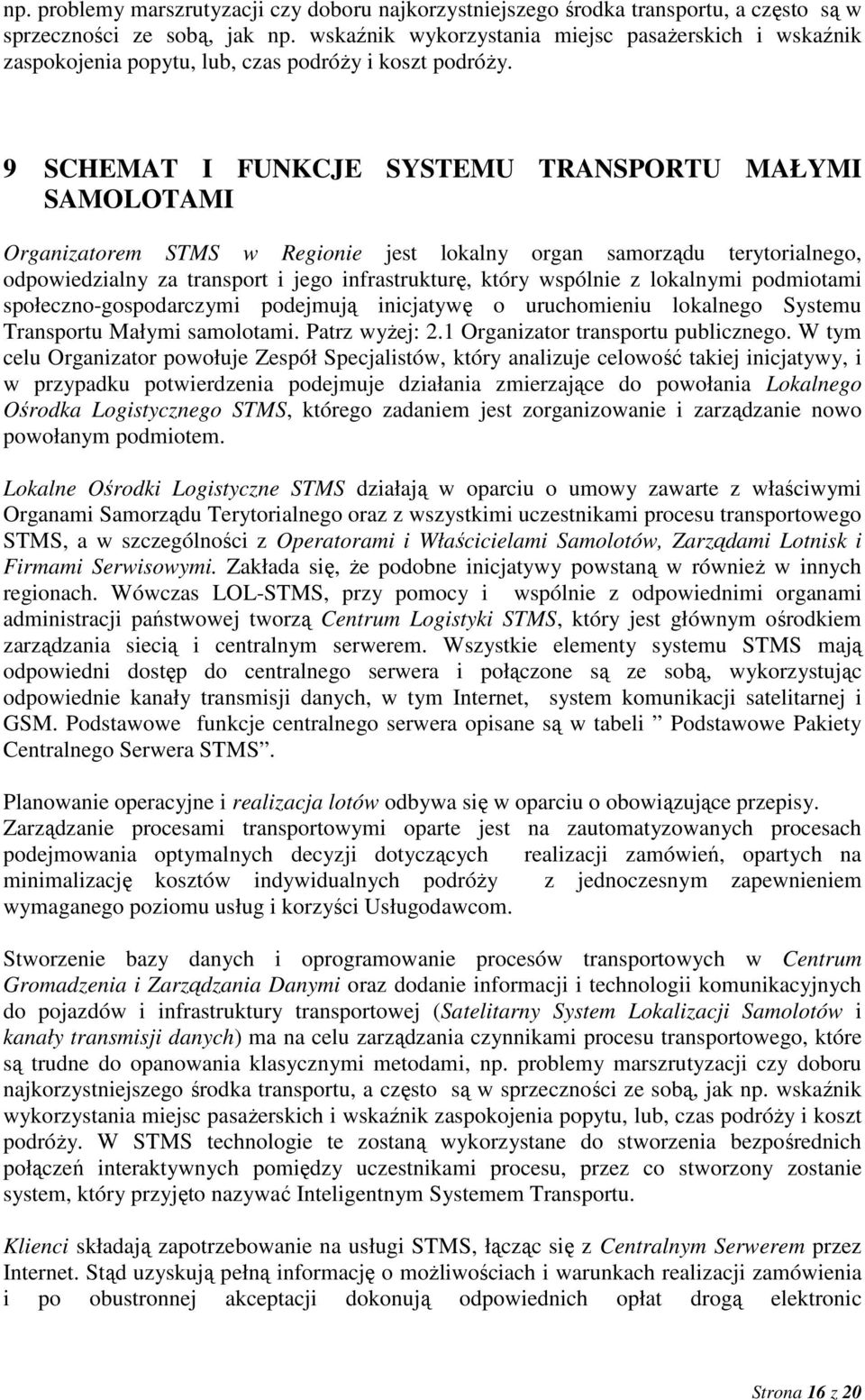 9 SCHEMAT I FUNKCJE SYSTEMU TRANSPORTU MAŁYMI SAMOLOTAMI Organizatorem STMS w Regionie jest lokalny organ samorządu terytorialnego, odpowiedzialny za transport i jego infrastrukturę, który wspólnie z