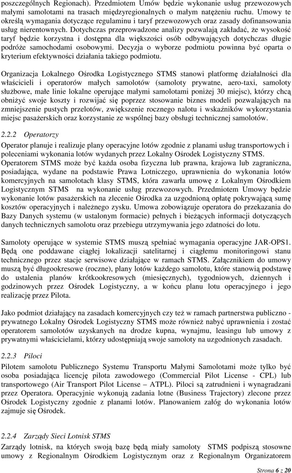 Dotychczas przeprowadzone analizy pozwalają zakładać, Ŝe wysokość taryf będzie korzystna i dostępna dla większości osób odbywających dotychczas długie podróŝe samochodami osobowymi.