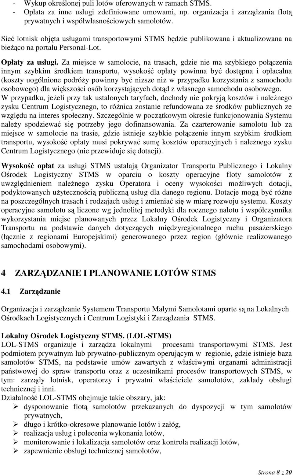 Za miejsce w samolocie, na trasach, gdzie nie ma szybkiego połączenia innym szybkim środkiem transportu, wysokość opłaty powinna być dostępna i opłacalna (koszty uogólnione podróŝy powinny być niŝsze