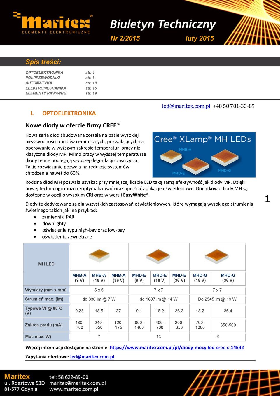 niż klasyczne diody MP. Mimo pracy w wyższej temperaturze diody te nie podlegają szybszej degradacji czasu życia. Takie rozwiązanie pozwala na redukcję systemów chłodzenia nawet do 60%. led@maritex.