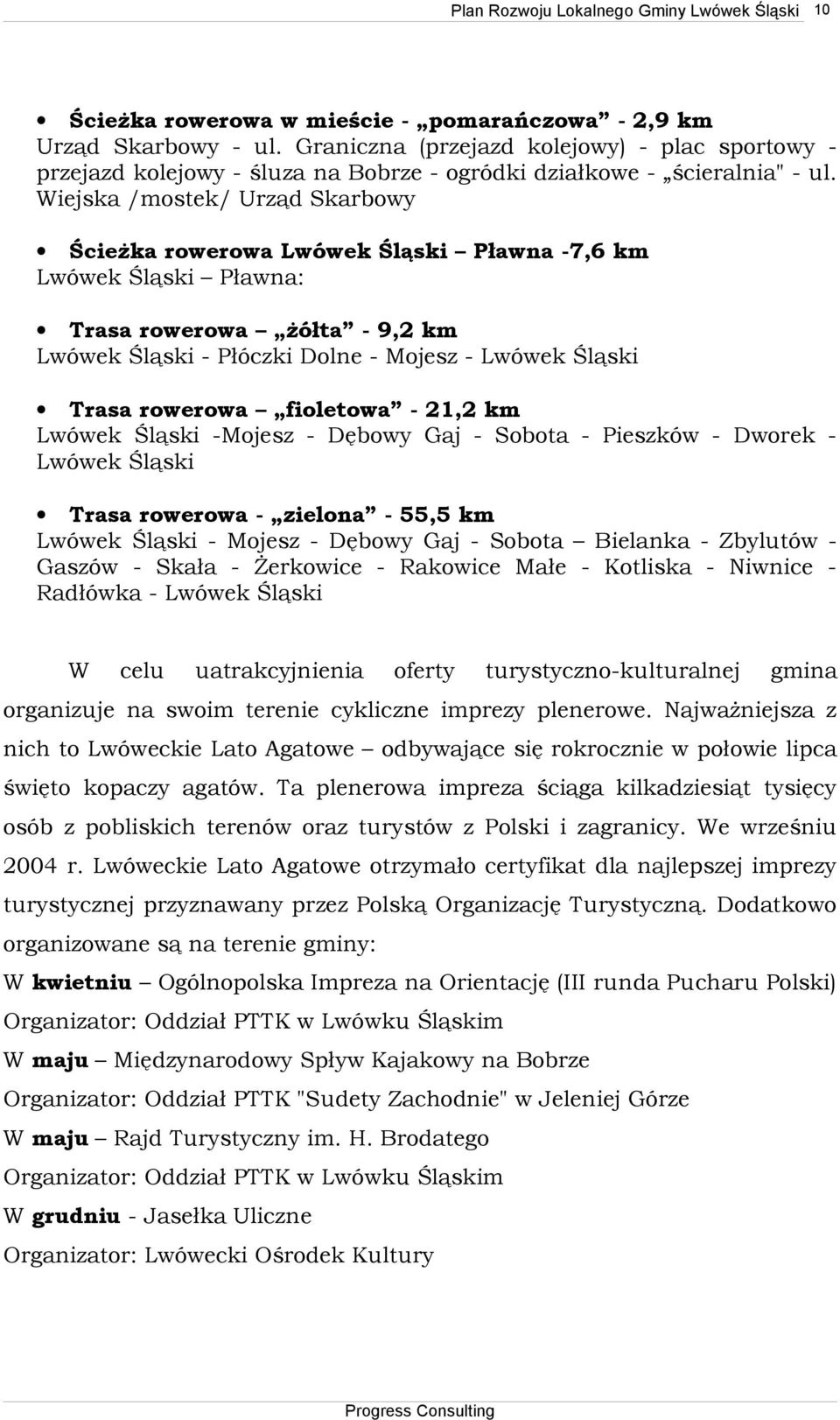 Wiejska /mostek/ Urząd Skarbowy Ścieżka rowerowa Lwówek Śląski Pławna -7,6 km Lwówek Śląski Pławna: Trasa rowerowa żółta - 9,2 km Lwówek Śląski - Płóczki Dolne - Mojesz - Lwówek Śląski Trasa rowerowa