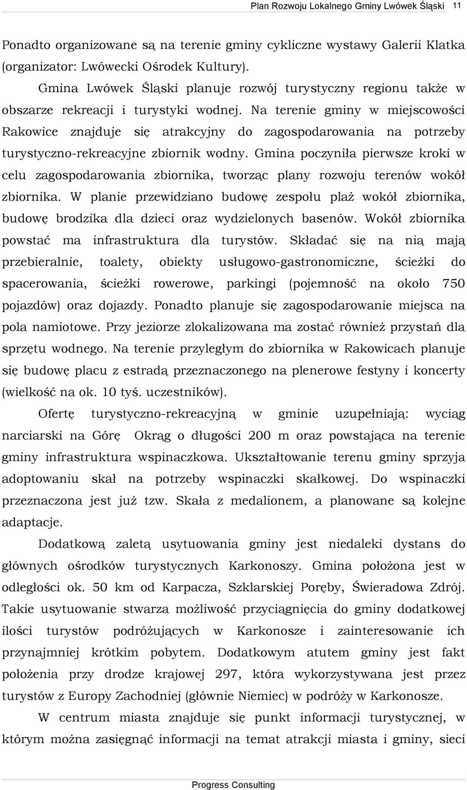 Na terenie gminy w miejscowości Rakowice znajduje się atrakcyjny do zagospodarowania na potrzeby turystyczno-rekreacyjne zbiornik wodny.