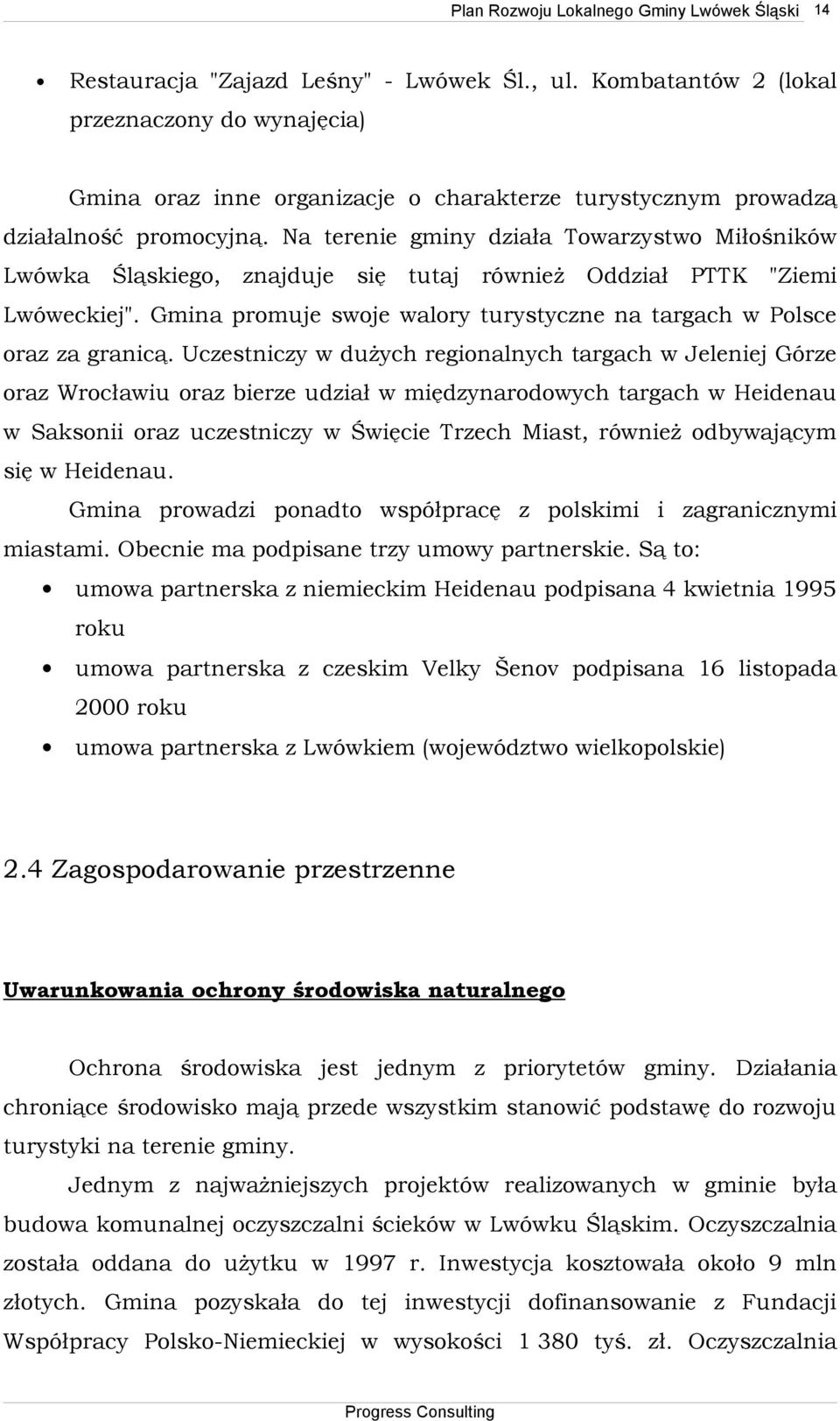 Na terenie gminy działa Towarzystwo Miłośników Lwówka Śląskiego, znajduje się tutaj również Oddział PTTK "Ziemi Lwóweckiej". Gmina promuje swoje walory turystyczne na targach w Polsce oraz za granicą.
