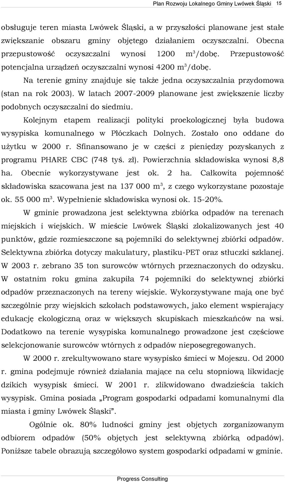 Na terenie gminy znajduje się także jedna oczyszczalnia przydomowa (stan na rok 2003). W latach 2007-2009 planowane jest zwiększenie liczby podobnych oczyszczalni do siedmiu.