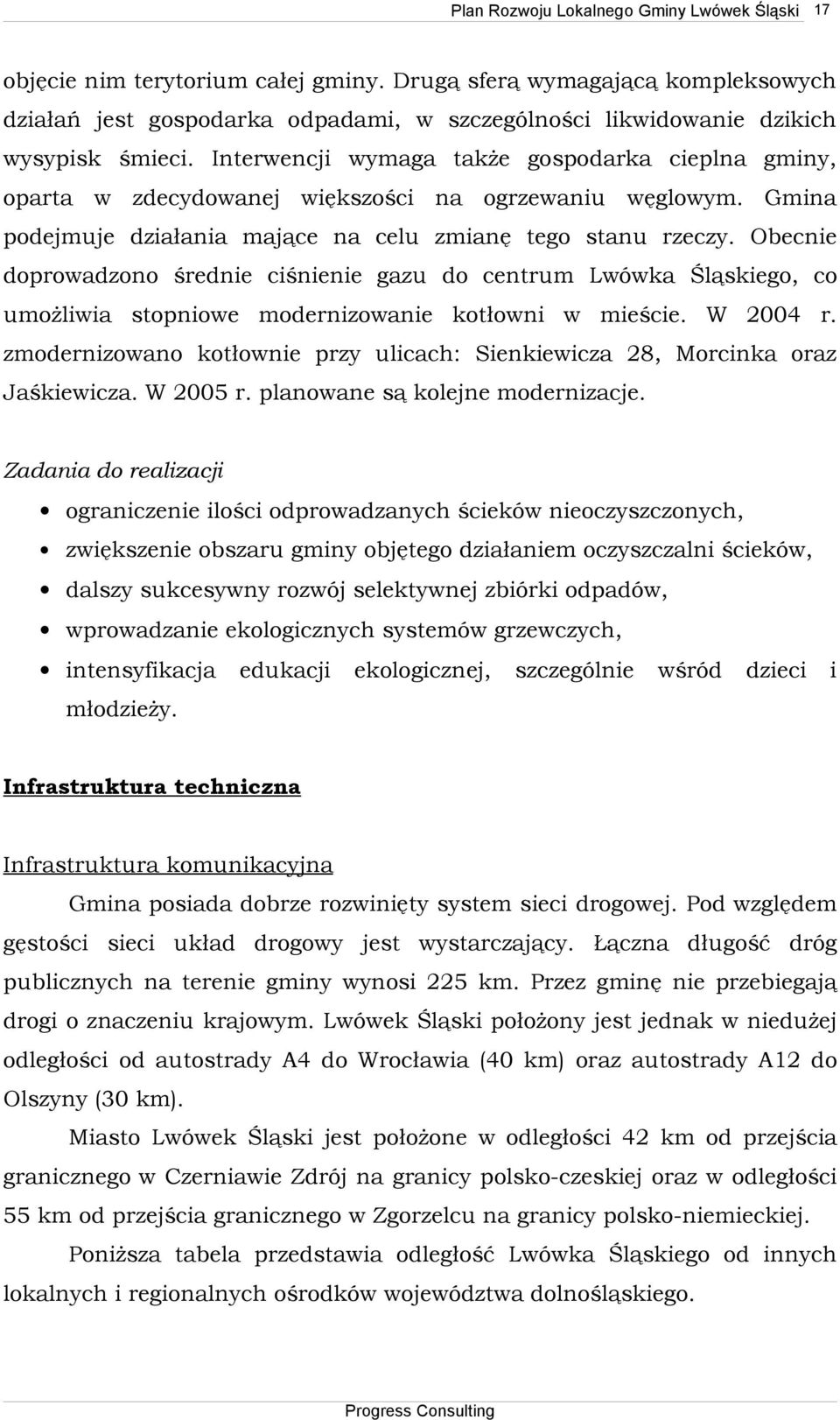 Interwencji wymaga także gospodarka cieplna gminy, oparta w zdecydowanej większości na ogrzewaniu węglowym. Gmina podejmuje działania mające na celu zmianę tego stanu rzeczy.