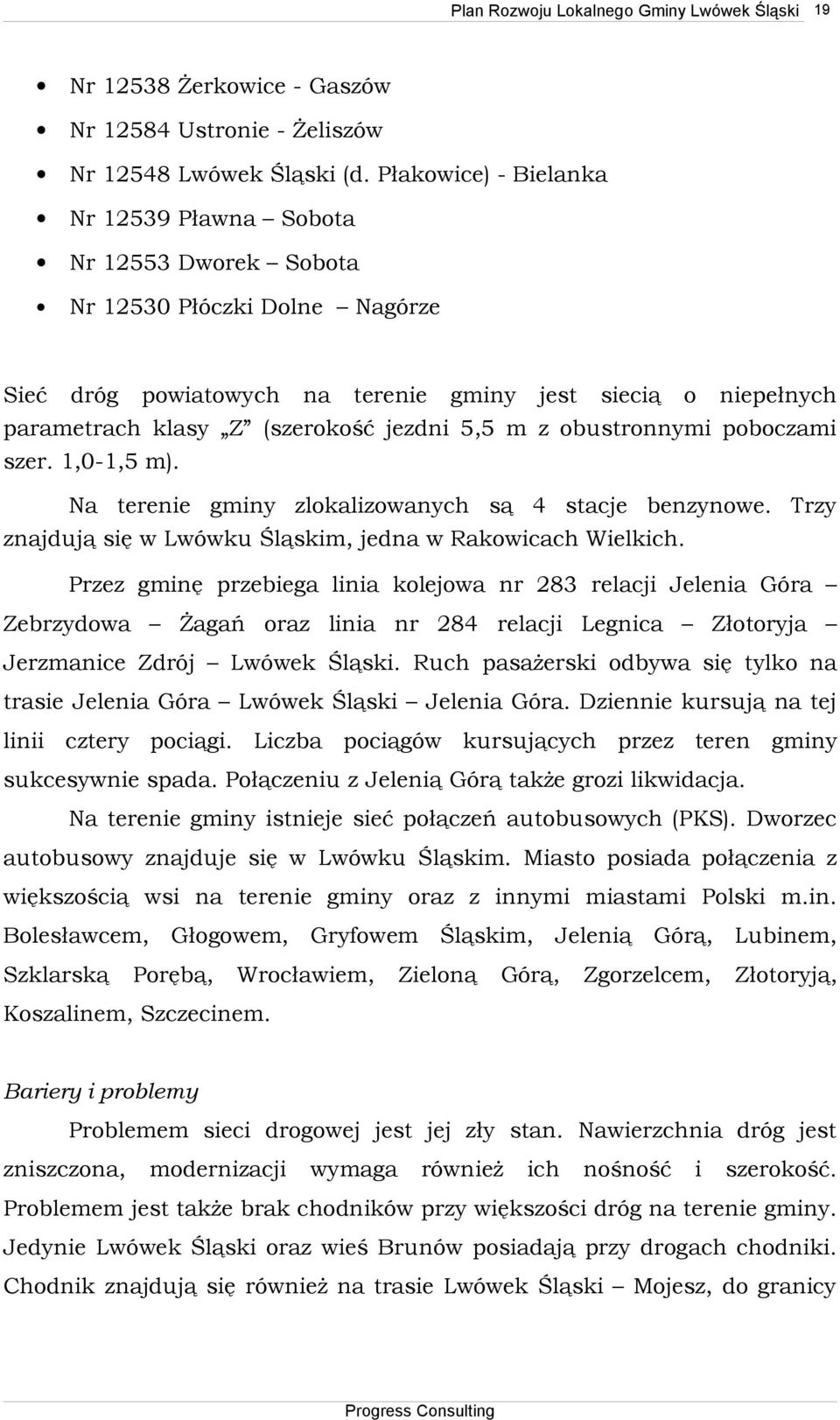jezdni 5,5 m z obustronnymi poboczami szer. 1,0-1,5 m). Na terenie gminy zlokalizowanych są 4 stacje benzynowe. Trzy znajdują się w Lwówku Śląskim, jedna w Rakowicach Wielkich.
