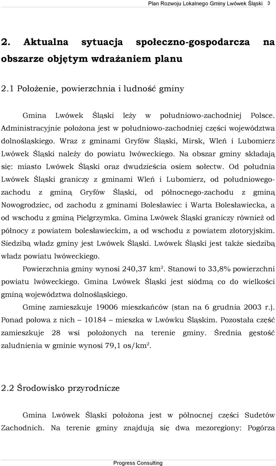 Wraz z gminami Gryfów Śląski, Mirsk, Wleń i Lubomierz Lwówek Śląski należy do powiatu lwóweckiego. Na obszar gminy składają się: miasto Lwówek Śląski oraz dwudzieścia osiem sołectw.