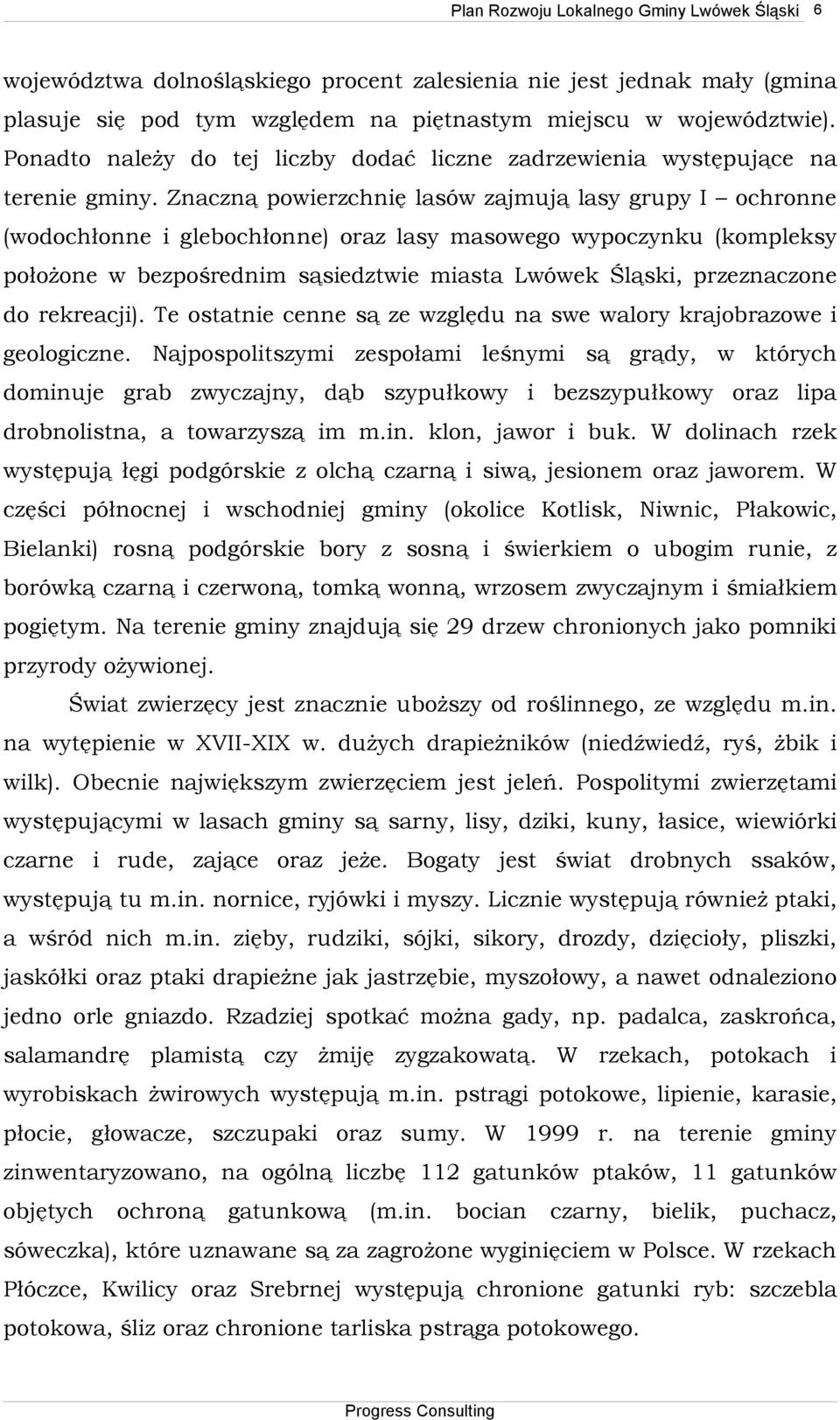 Znaczną powierzchnię lasów zajmują lasy grupy I ochronne (wodochłonne i glebochłonne) oraz lasy masowego wypoczynku (kompleksy położone w bezpośrednim sąsiedztwie miasta Lwówek Śląski, przeznaczone