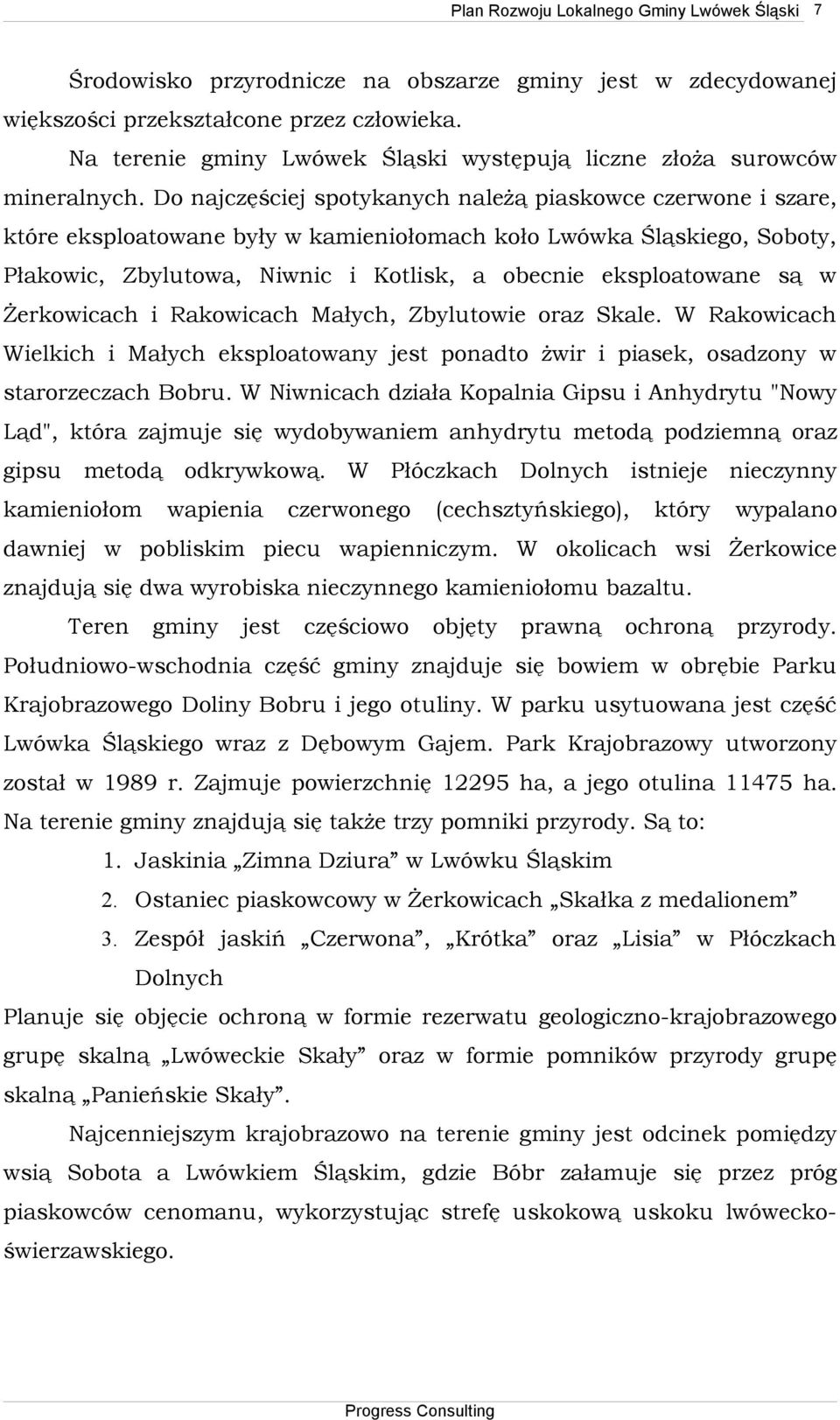 Do najczęściej spotykanych należą piaskowce czerwone i szare, które eksploatowane były w kamieniołomach koło Lwówka Śląskiego, Soboty, Płakowic, Zbylutowa, Niwnic i Kotlisk, a obecnie eksploatowane