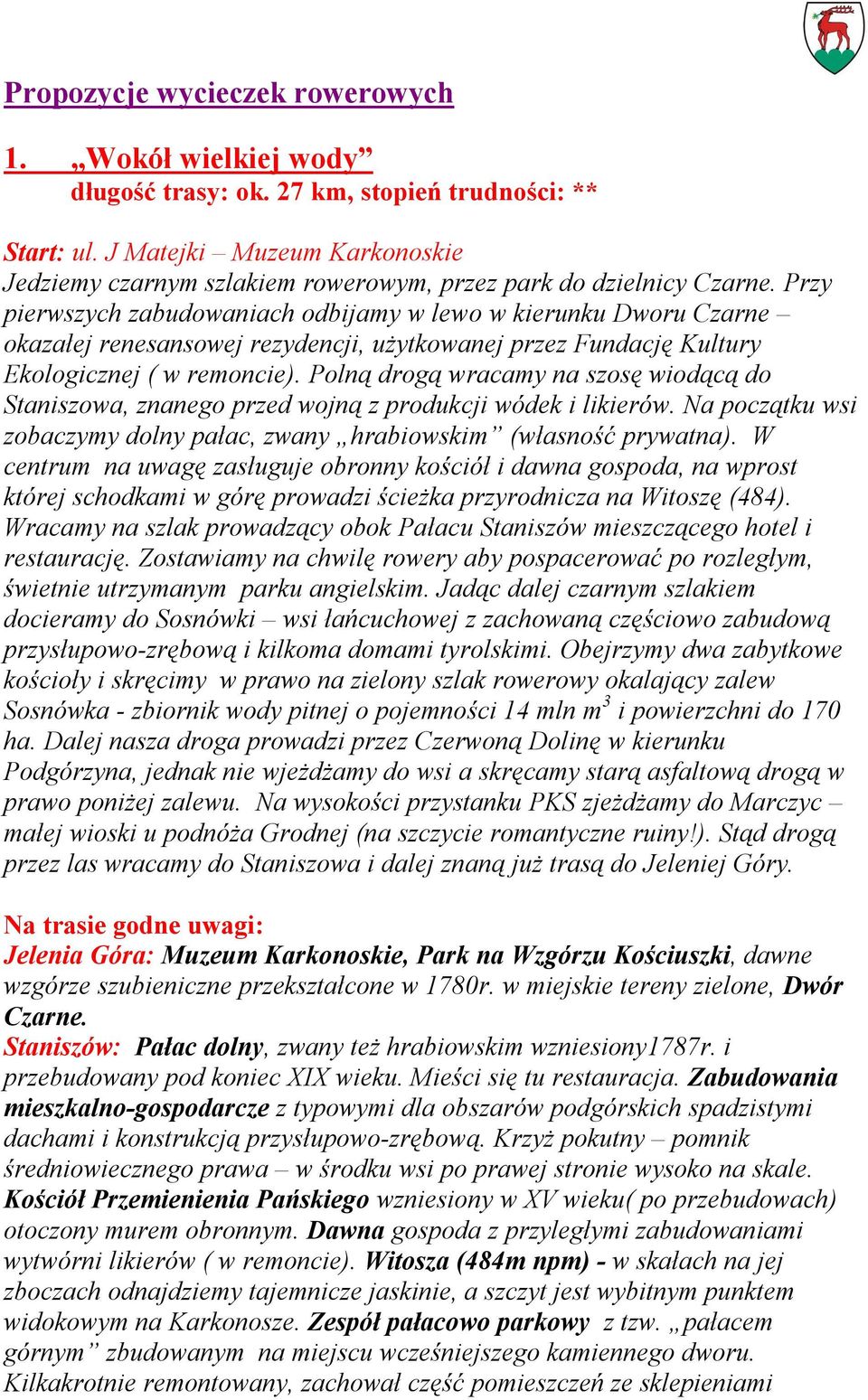 Przy pierwszych zabudowaniach odbijamy w lewo w kierunku Dworu Czarne okazałej renesansowej rezydencji, użytkowanej przez Fundację Kultury Ekologicznej ( w remoncie).