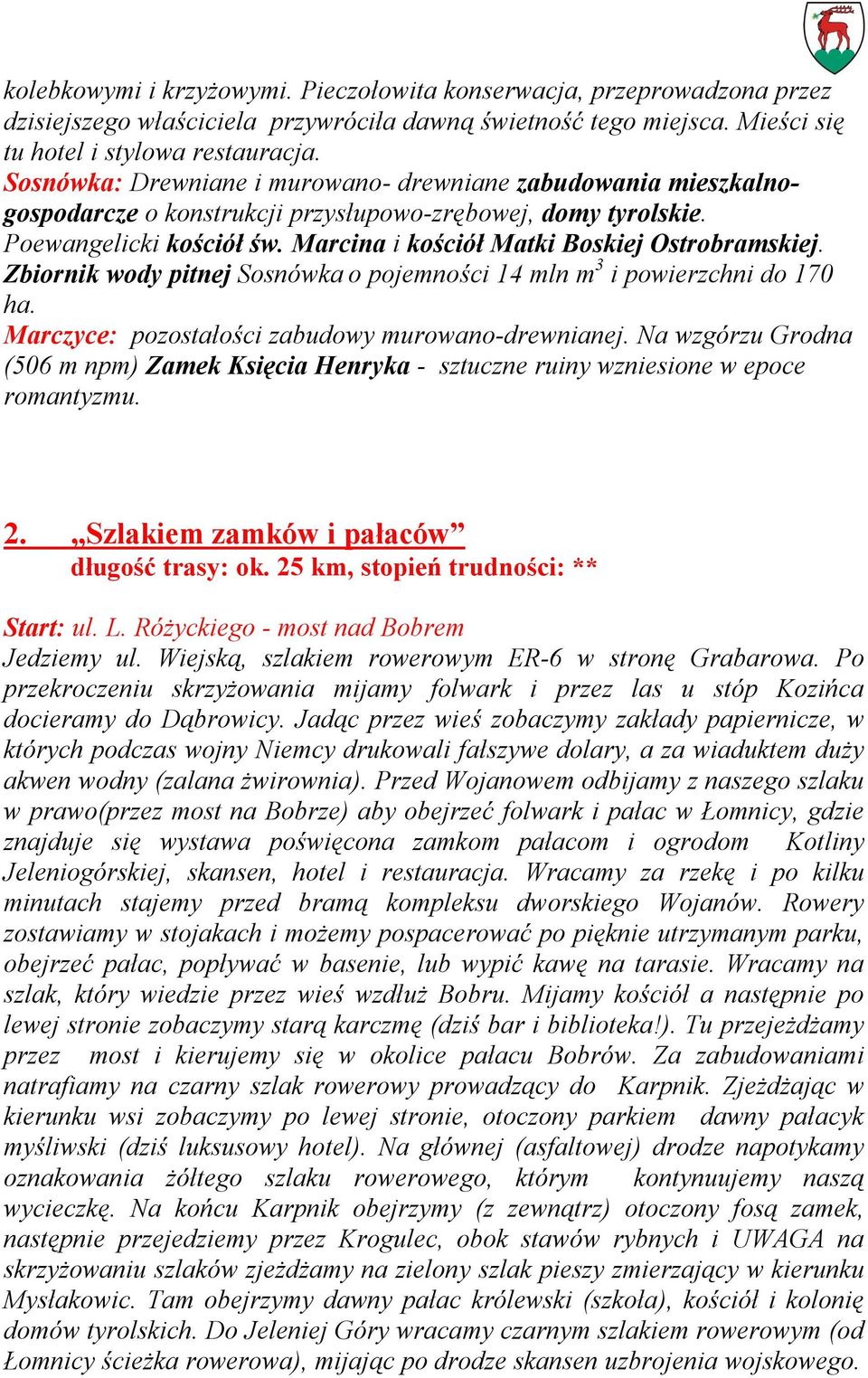 Marcina i kościół Matki Boskiej Ostrobramskiej. Zbiornik wody pitnej Sosnówka o pojemności 14 mln m 3 i powierzchni do 170 ha. Marczyce: pozostałości zabudowy murowano-drewnianej.