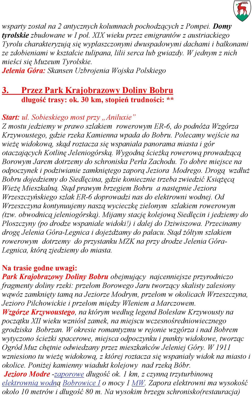 W jednym z nich mieści się Muzeum Tyrolskie. Jelenia Góra: Skansen Uzbrojenia Wojska Polskiego 3. Przez Park Krajobrazowy Doliny Bobru długość trasy: ok. 30 km, stopień trudności: ** Start: ul.