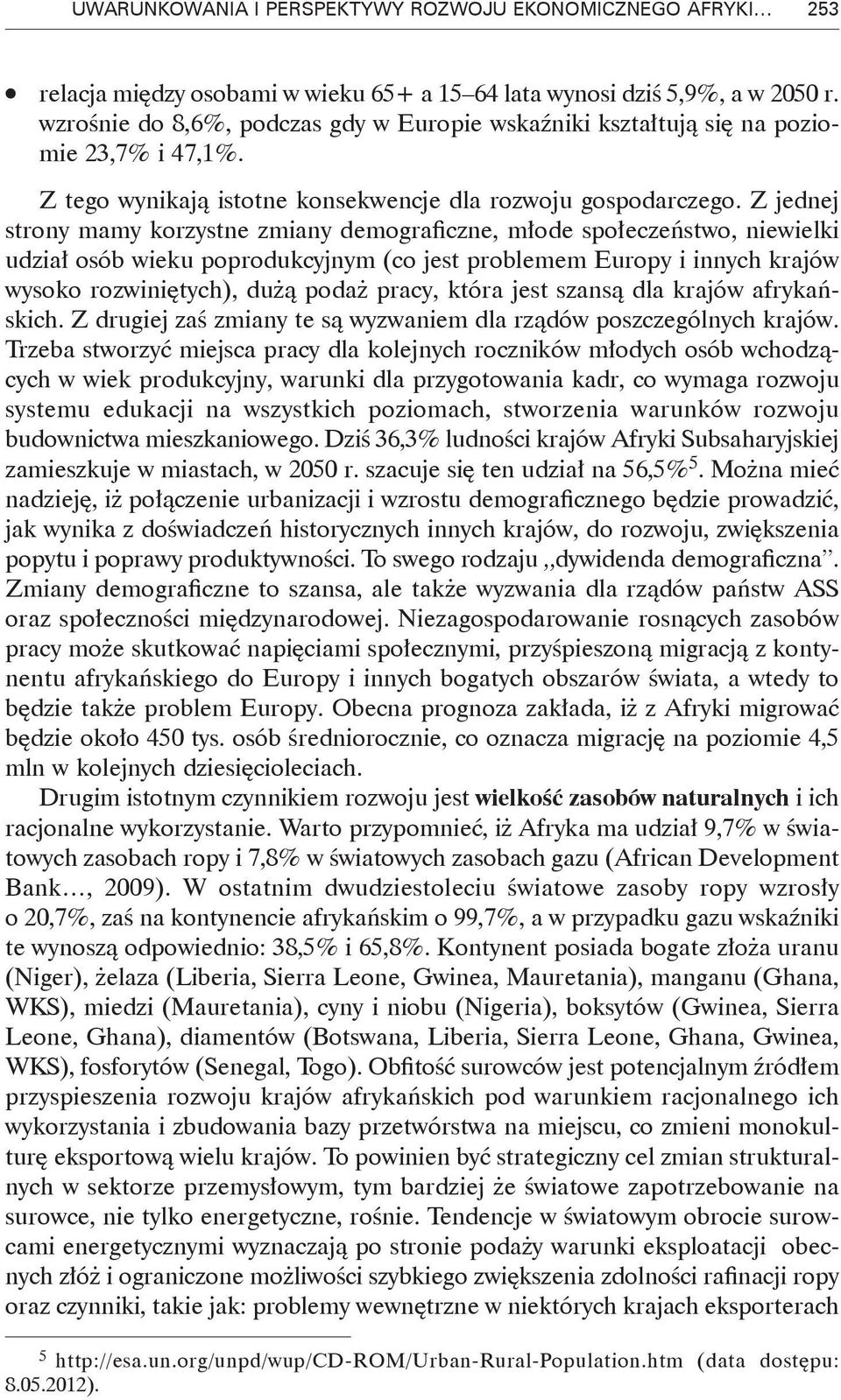 Z jednej strony mamy korzystne zmiany demograficzne, młode społeczeństwo, niewielki udział osób wieku poprodukcyjnym (co jest problemem Europy i innych krajów wysoko rozwiniętych), dużą podaż pracy,