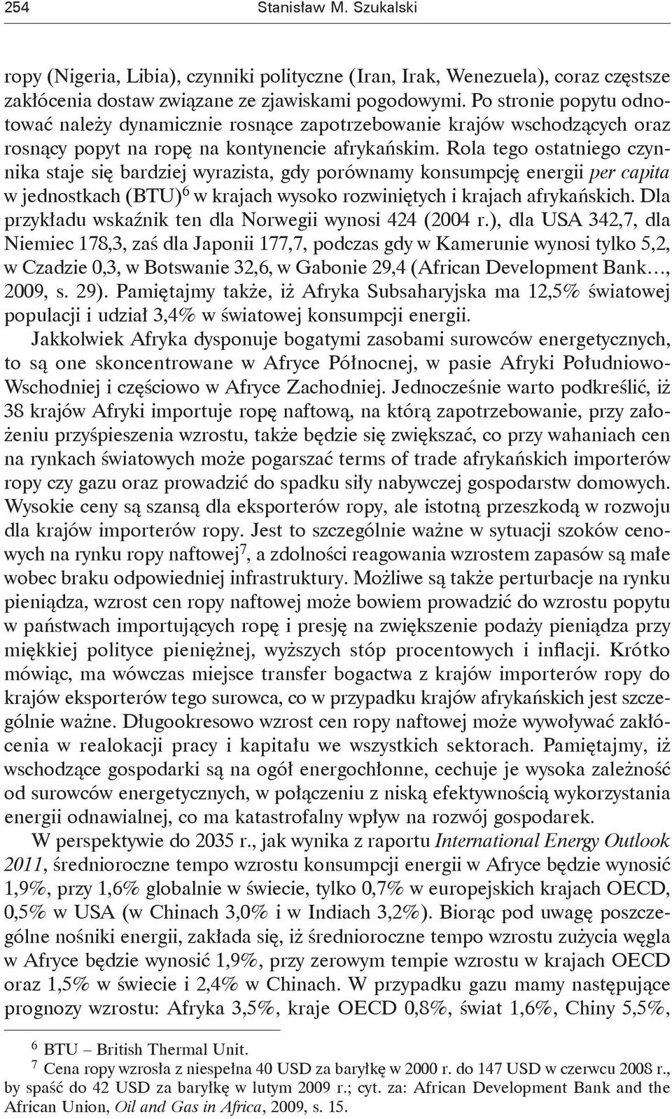 Rola tego ostatniego czynnika staje się bardziej wyrazista, gdy porównamy konsumpcję energii per capita w jednostkach (BTU) 6 w krajach wysoko rozwiniętych i krajach afrykańskich.