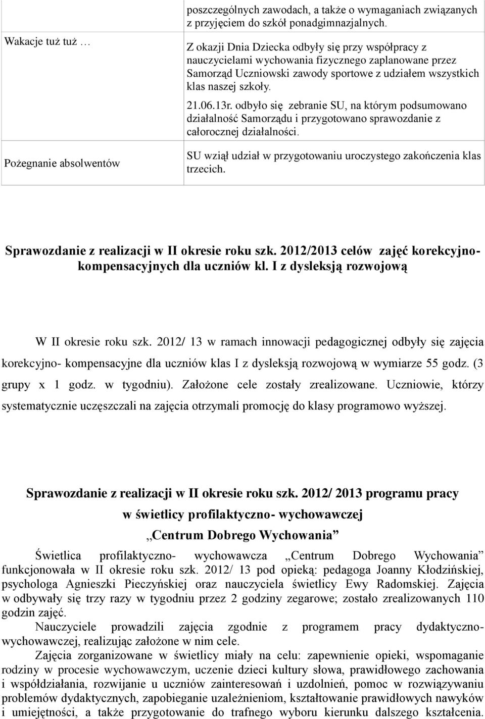 odbyło się zebranie SU, na którym podsumowano działalność Samorządu i przygotowano sprawozdanie z całorocznej działalności. SU wziął udział w przygotowaniu uroczystego zakończenia klas trzecich.