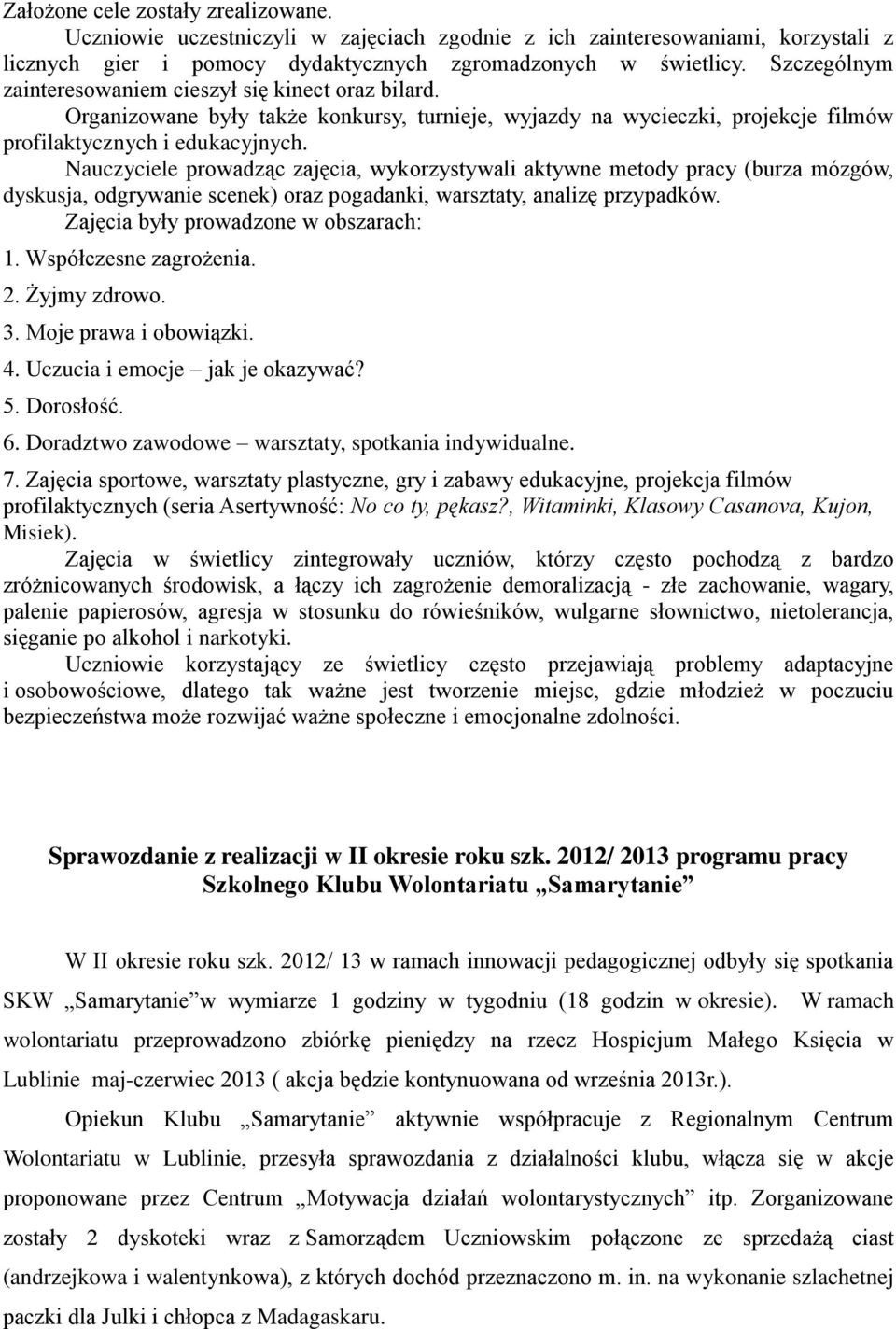 Nauczyciele prowadząc zajęcia, wykorzystywali aktywne metody pracy (burza mózgów, dyskusja, odgrywanie scenek) oraz pogadanki, warsztaty, analizę przypadków. Zajęcia były prowadzone w obszarach: 1.