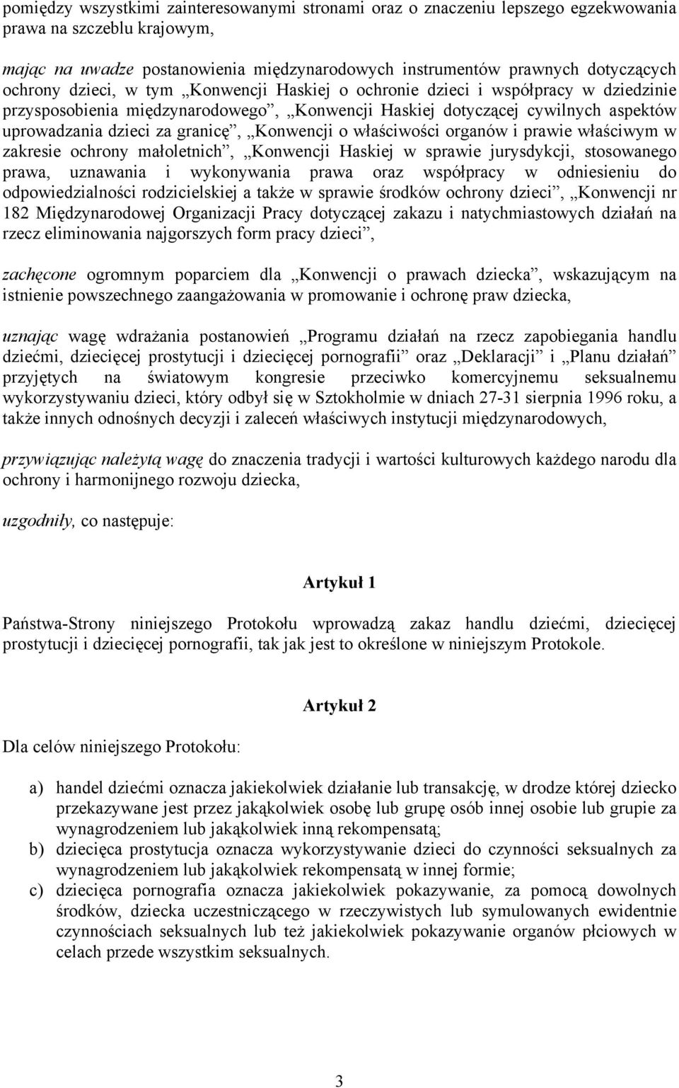 Konwencji o właściwości organów i prawie właściwym w zakresie ochrony małoletnich, Konwencji Haskiej w sprawie jurysdykcji, stosowanego prawa, uznawania i wykonywania prawa oraz współpracy w