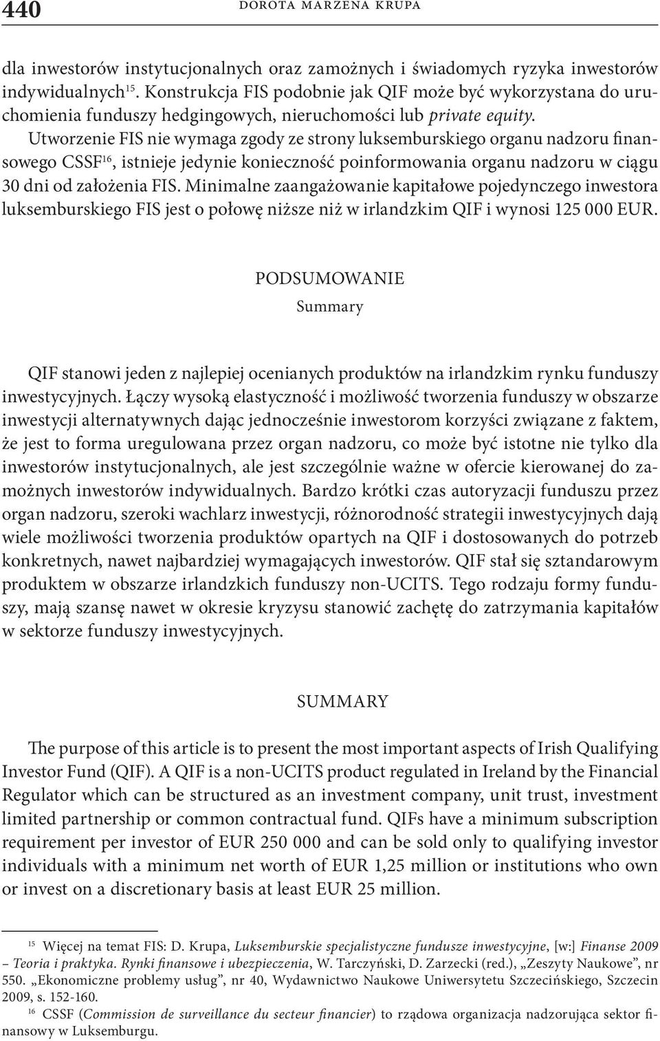 Utworzenie FIS nie wymaga zgody ze strony luksemburskiego organu nadzoru finansowego CSSF 16, istnieje jedynie konieczność poinformowania organu nadzoru w ciągu 30 dni od założenia FIS.