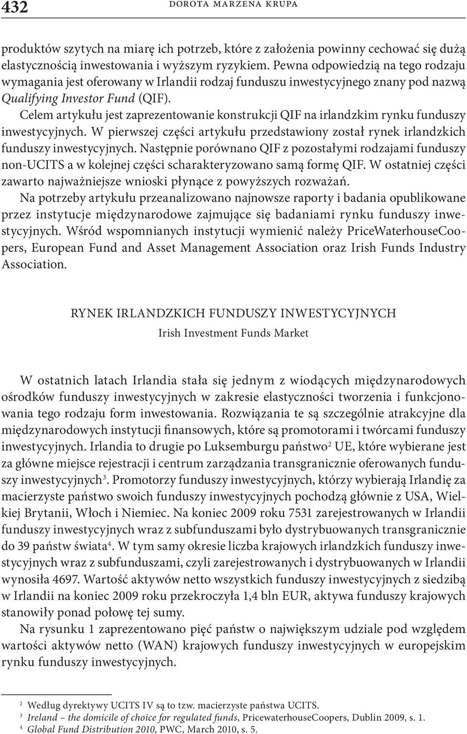 Celem artykułu jest zaprezentowanie konstrukcji QIF na irlandzkim rynku funduszy inwestycyjnych. W pierwszej części artykułu przedstawiony został rynek irlandzkich funduszy inwestycyjnych.