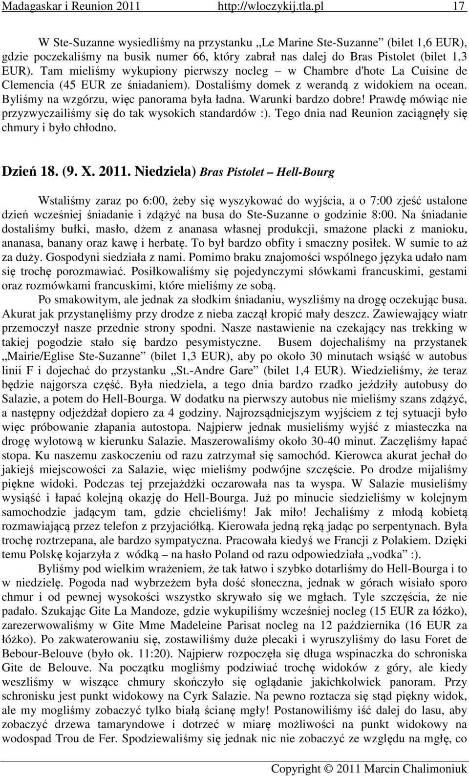 Warunki bardzo dobre! Prawdę mówiąc nie przyzwyczailiśmy się do tak wysokich standardów :). Tego dnia nad Reunion zaciągnęły się chmury i było chłodno. Dzień 18. (9. X. 2011.