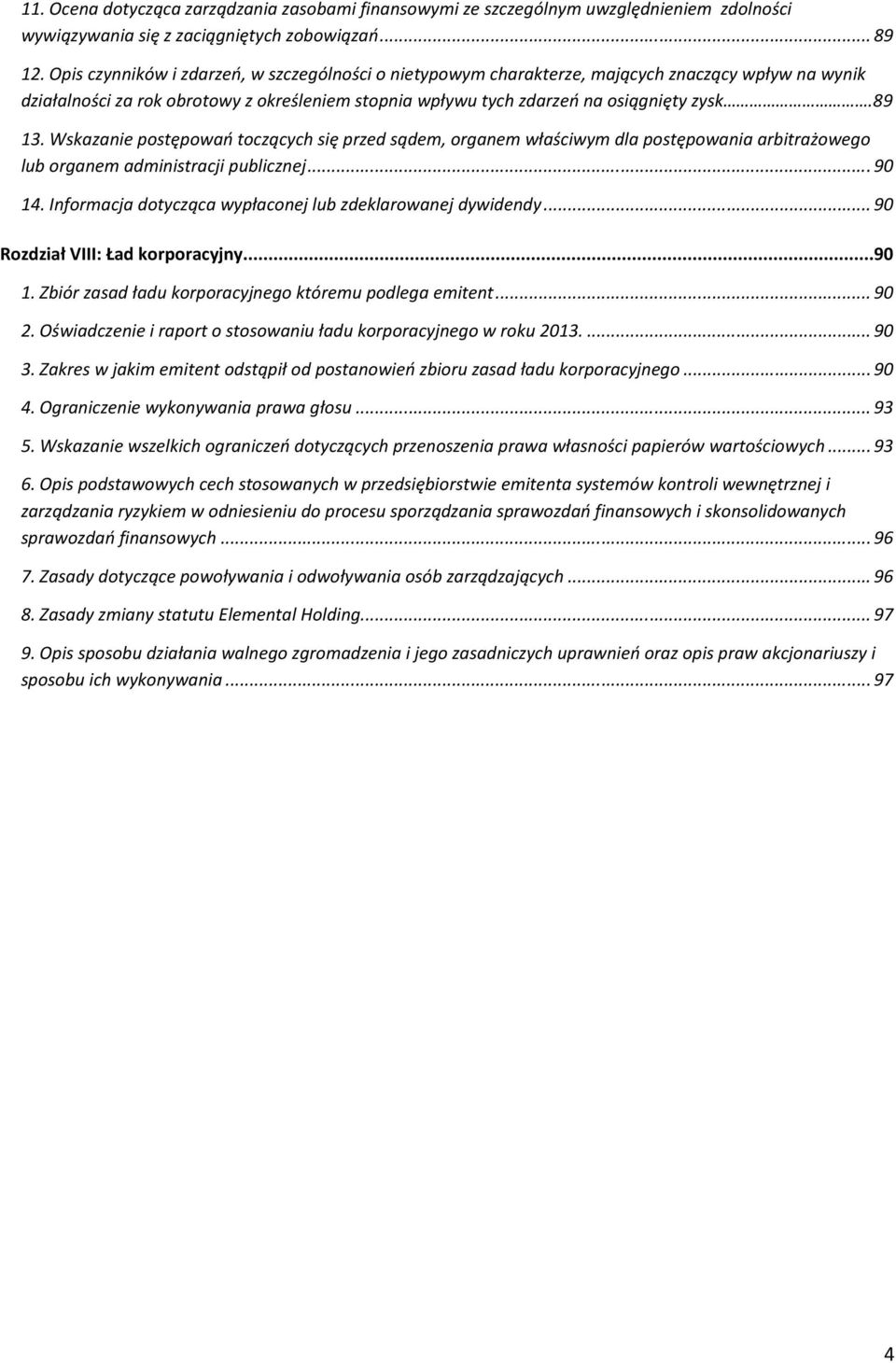 Wskazanie postępowań toczących się przed sądem, organem właściwym dla postępowania arbitrażowego lub organem administracji publicznej... 90 14.