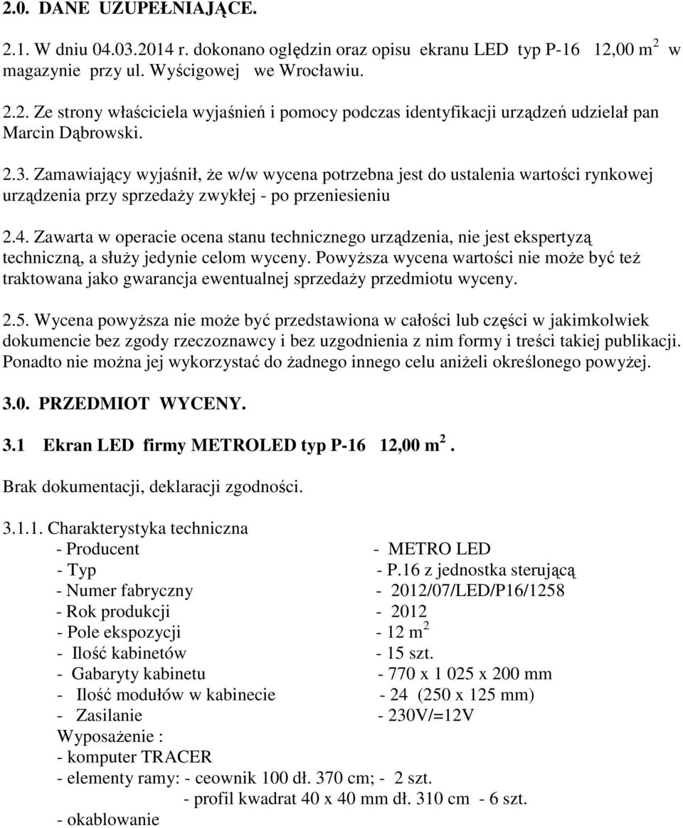 Zawarta w operacie ocena stanu technicznego urządzenia, nie jest ekspertyzą techniczną, a słuŝy jedynie celom wyceny.