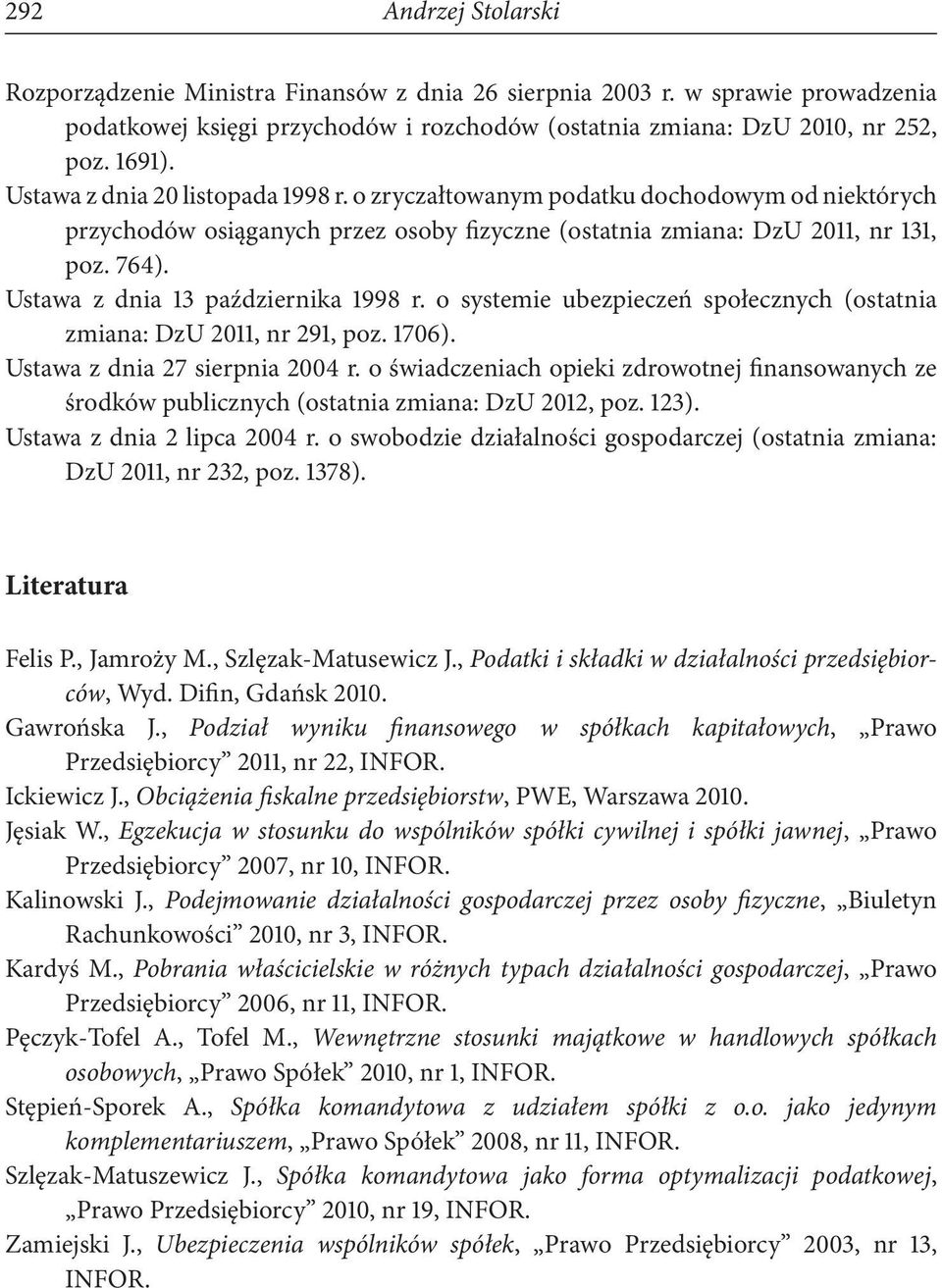 Ustawa z dnia 13 października 1998 r. o systemie ubezpieczeń społecznych (ostatnia zmiana: DzU 2011, nr 291, poz. 1706). Ustawa z dnia 27 sierpnia 2004 r.