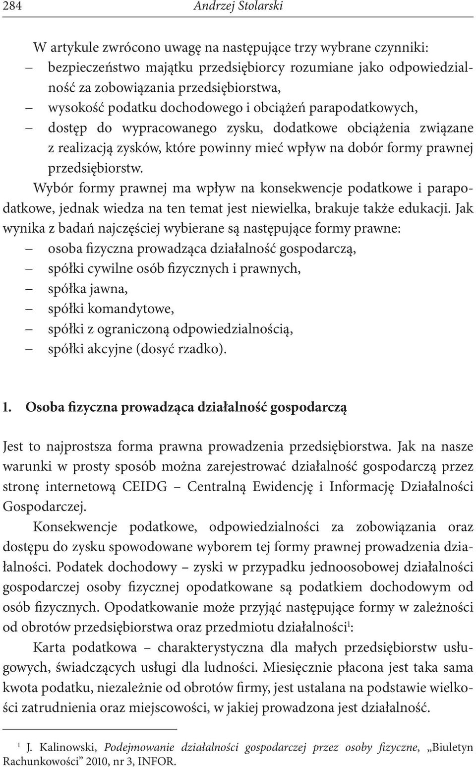 Wybór formy prawnej ma wpływ na konsekwencje podatkowe i parapodatkowe, jednak wiedza na ten temat jest niewielka, brakuje także edukacji.