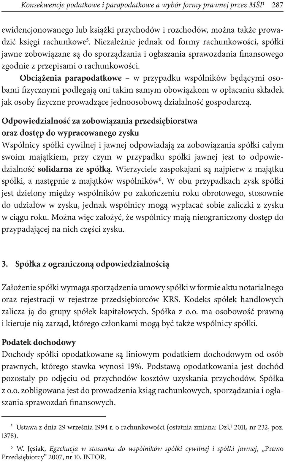 Obciążenia parapodatkowe w przypadku wspólników będącymi osobami fizycznymi podlegają oni takim samym obowiązkom w opłacaniu składek jak osoby fizyczne prowadzące jednoosobową działalność gospodarczą.