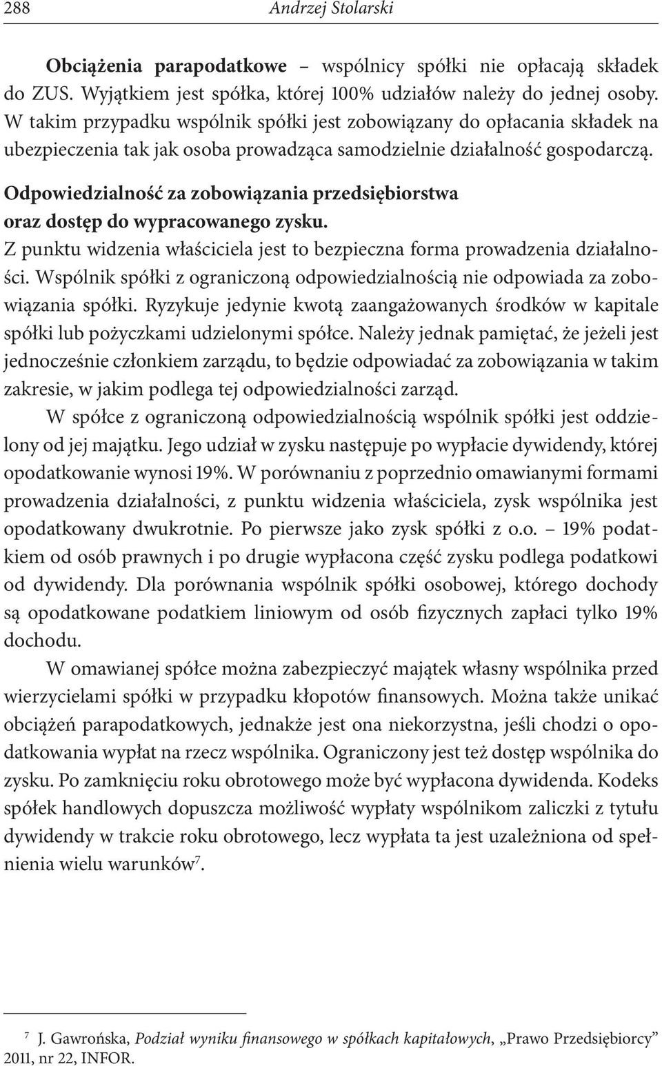 Odpowiedzialność za zobowiązania przedsiębiorstwa oraz dostęp do wypracowanego zysku. Z punktu widzenia właściciela jest to bezpieczna forma prowadzenia działalności.