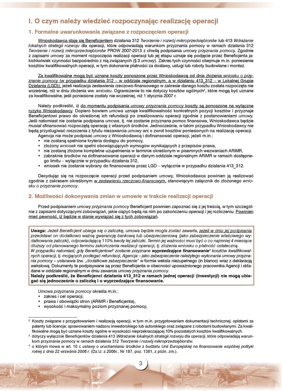 operacji, które odpowiadają warunkom przyznania pomocy w ramach działania 312 Tworzenie i rozwój mikroprzedsiębiorstw PROW 2007-2013 z chwilą podpisania umowy przyznania pomocy.