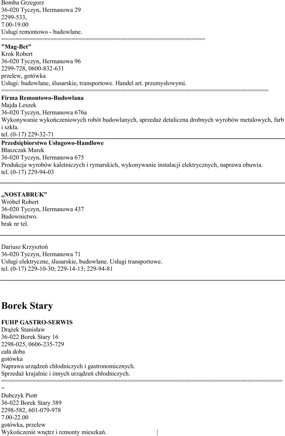 Firma Remontowo-Budowlana Majda Leszek 36-020 Tyczyn, Hermanowa 676a Wykonywanie wykończeniowych robót budowlanych, sprzedaŝ detaliczna drobnych wyrobów metalowych, farb i szkła. tel.