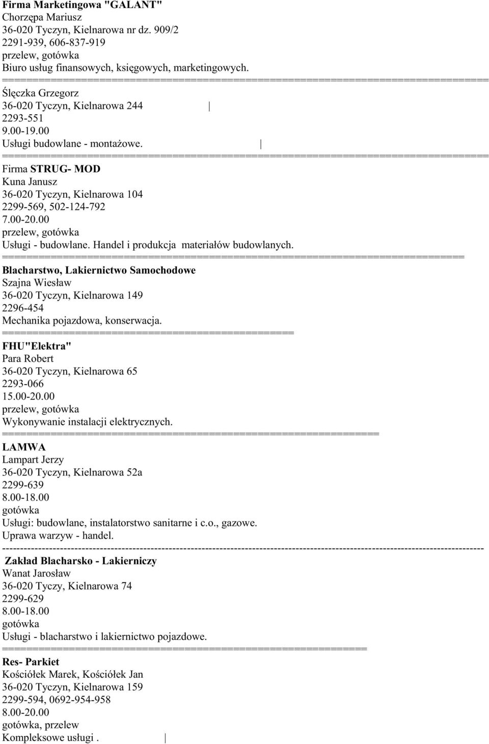 00 przelew, Usługi - budowlane. Handel i produkcja materiałów budowlanych. Blacharstwo, Lakiernictwo Samochodowe Szajna Wiesław 36-020 Tyczyn, Kielnarowa 149 2296-454 Mechanika pojazdowa, konserwacja.