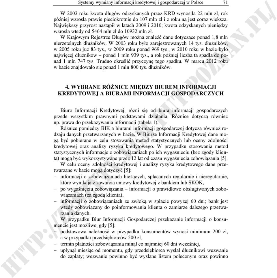 W Krajowym Rejestrze Długów można znaleźć dane dotyczące ponad 1,8 mln nierzetelnych dłużników. W 2003 roku było zarejestrowanych 14 tys. dłużników, w 2005 roku już 83 tys., w 2009 roku ponad 969 tys.