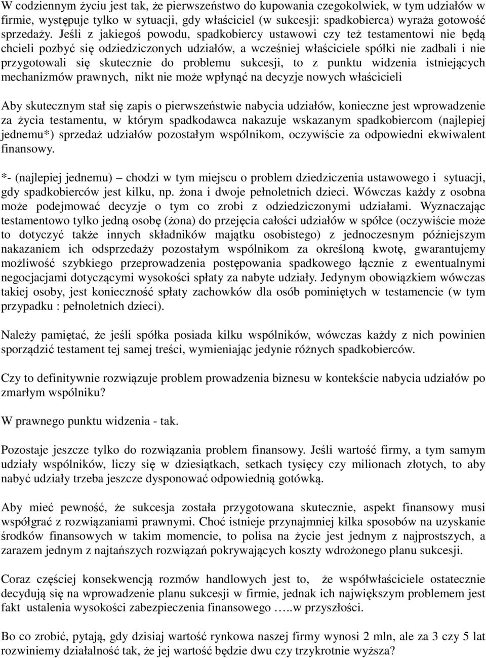 do problemu sukcesji, to z punktu widzenia istniejących mechanizmów prawnych, nikt nie może wpłynąć na decyzje nowych właścicieli Aby skutecznym stał się zapis o pierwszeństwie nabycia udziałów,