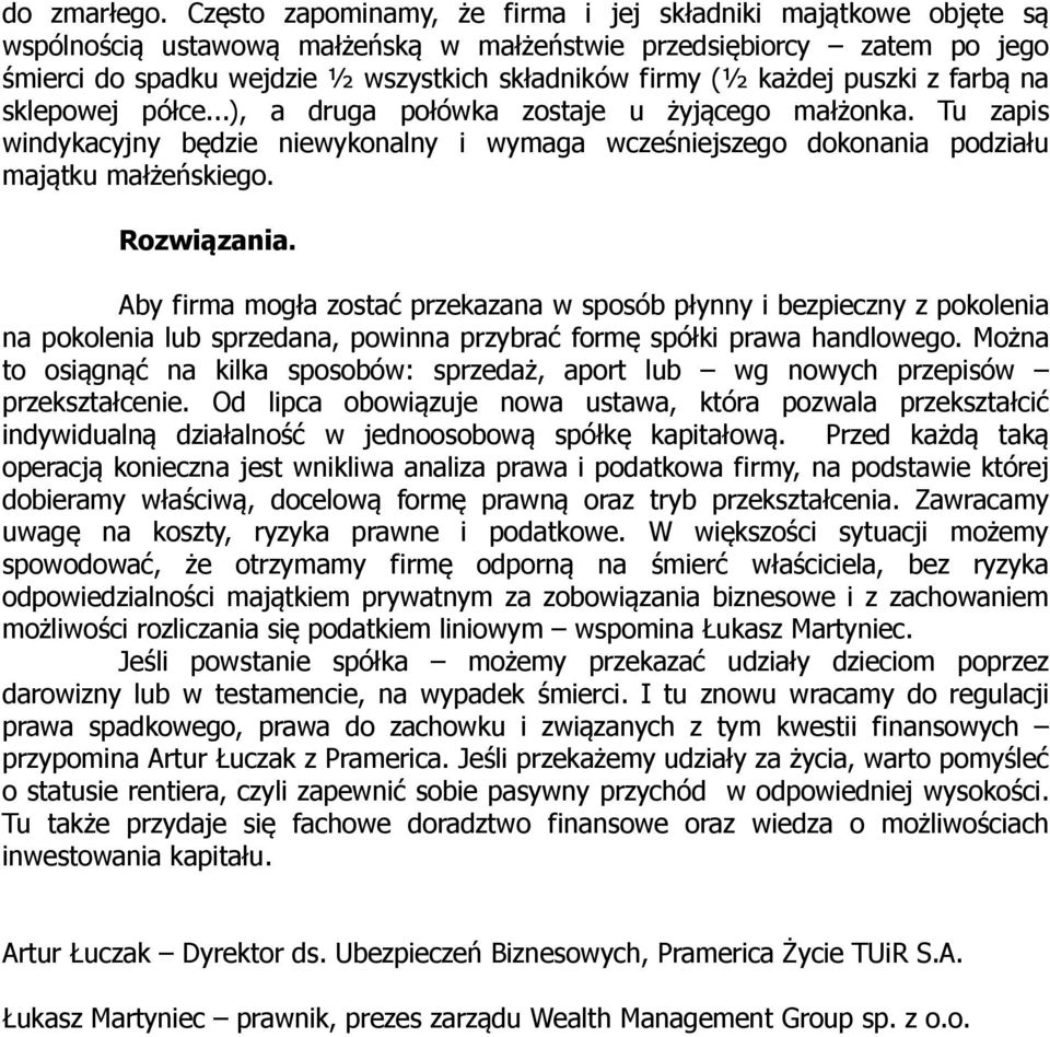 każdej puszki z farbą na sklepowej półce...), a druga połówka zostaje u żyjącego małżonka. Tu zapis windykacyjny będzie niewykonalny i wymaga wcześniejszego dokonania podziału majątku małżeńskiego.