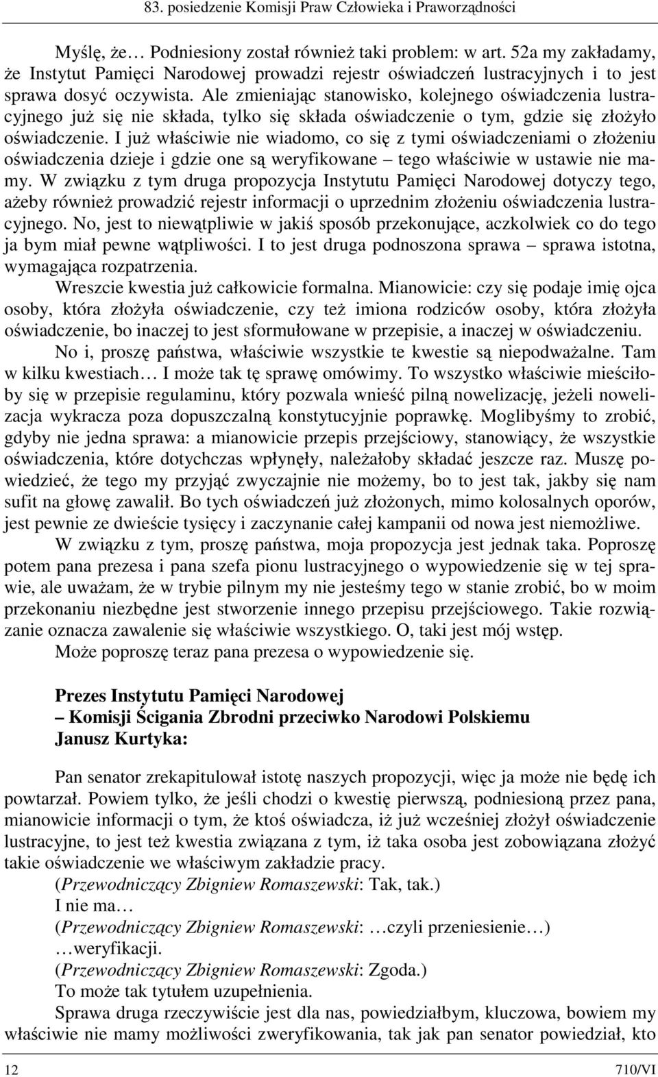 Ale zmieniając stanowisko, kolejnego oświadczenia lustracyjnego już się nie składa, tylko się składa oświadczenie o tym, gdzie się złożyło oświadczenie.